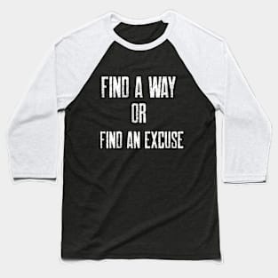 FIND A WAY OR FIND AN EXCUSE Baseball T-Shirt
